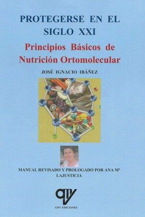 PROTEGERSE EN EL SIGLO XXI. PRINCIPIOS BASICOS DE NUTRICION ORTOMOLECULAR
