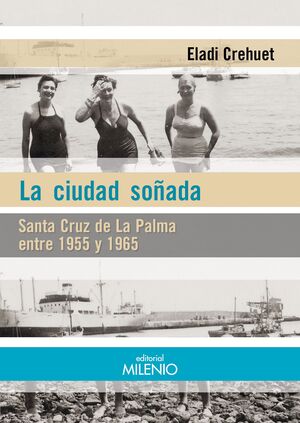 LA CIUDAD SOÑADA. SANTA CRUZ DE LA PALMA ENTRE 1955 Y 1965