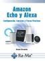AMAZON ECHO Y ALEXA. CONFIGURACION, CONSEJOS Y TRUCOS PRACTICOS