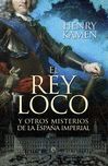 REY LOCO Y OTROS MISTERIOS DE LA ESPAÑA IMPERIAL, EL.